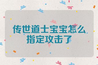 传世道士宝宝怎么指定攻击了
