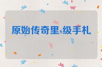原始传奇里s级手札