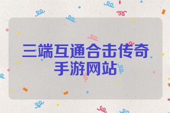 三端互通合击传奇手游网站