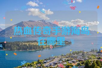 热血传奇手游海岛在哪里
