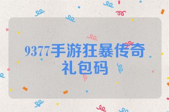 9377手游狂暴传奇礼包码