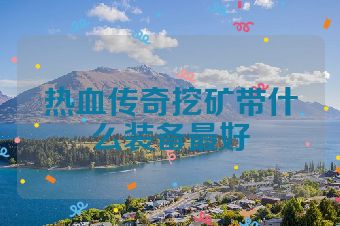 热血传奇挖矿带什么装备最好