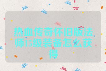 热血传奇怀旧版法师15级装备怎么获得