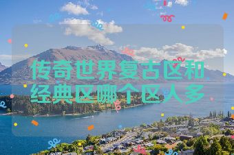 传奇世界复古区和经典区哪个区人多