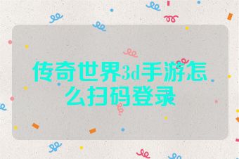 传奇世界3d手游怎么扫码登录