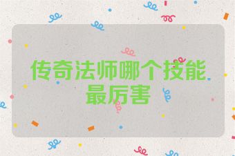 传奇法师哪个技能最厉害
