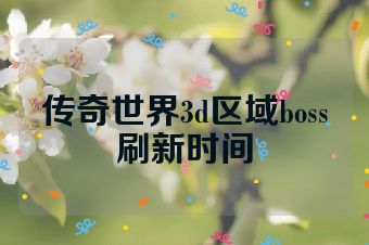 传奇世界3d区域boss刷新时间