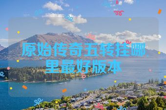 原始传奇五转挂哪里最好版本
