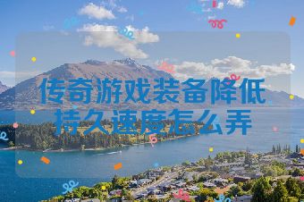 传奇游戏装备降低持久速度怎么弄