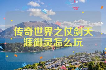 传奇世界之仗剑天涯御灵怎么玩