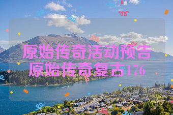 原始传奇活动预告原始传奇复古176