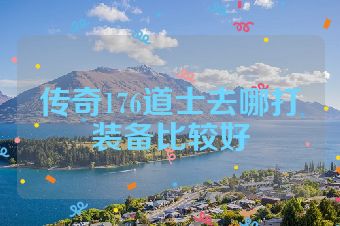 传奇176道士去哪打装备比较好