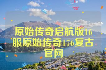 原始传奇启航版16服原始传奇176复古官网
