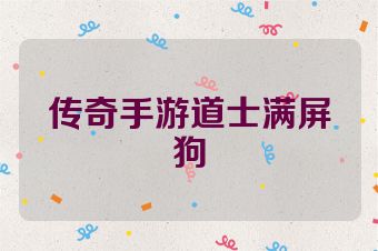 传奇手游道士满屏狗
