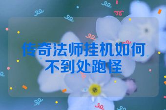 传奇法师挂机如何不到处跑怪