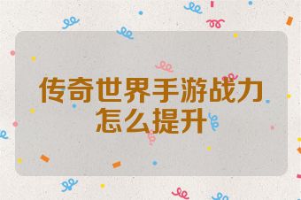 传奇世界手游战力怎么提升