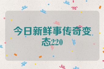 今日新鲜事传奇变态220