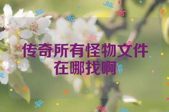传奇所有怪物文件在哪找啊