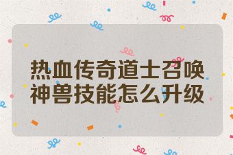 热血传奇道士召唤神兽技能怎么升级