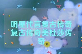 明星代言复古传奇复古传奇美杜莎传奇