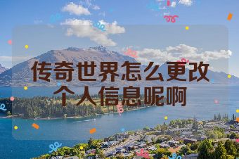传奇世界怎么更改个人信息呢啊