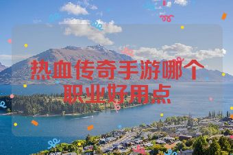热血传奇手游哪个职业好用点