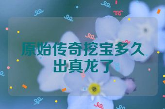 原始传奇挖宝多久出真龙了