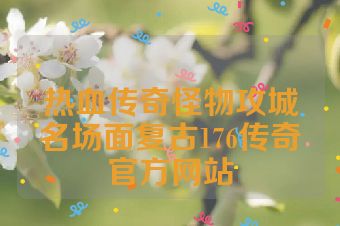 热血传奇怪物攻城名场面复古176传奇官方网站