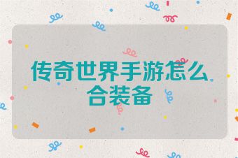 传奇世界手游怎么合装备