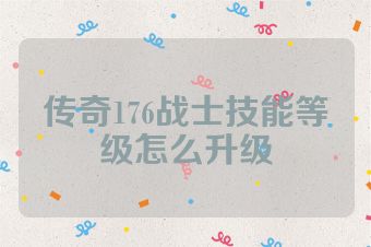 传奇176战士技能等级怎么升级