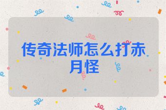 传奇法师怎么打赤月怪