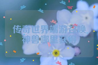 传奇世界端游召唤神兽哪里获得