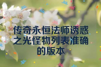 传奇永恒法师诱惑之光怪物列表准确的版本