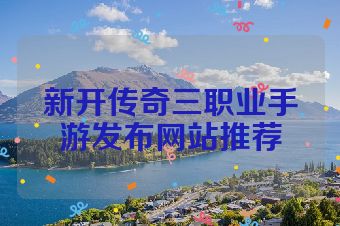 新开传奇三职业手游发布网站推荐