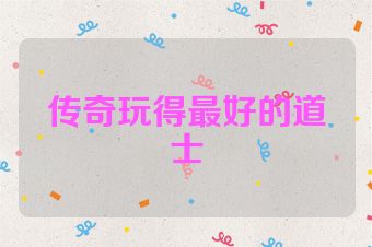 传奇玩得最好的道士