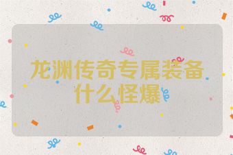 龙渊传奇专属装备什么怪爆