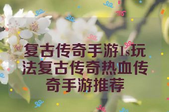 复古传奇手游1s玩法复古传奇热血传奇手游推荐