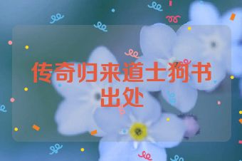 传奇归来道士狗书出处