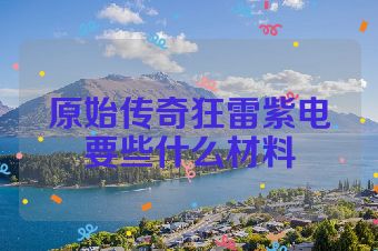 原始传奇狂雷紫电要些什么材料