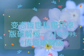 变态传世私服安卓版破解版一刀9999999传奇破解版