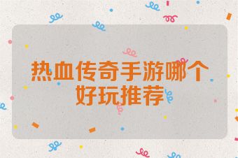 热血传奇手游哪个好玩推荐