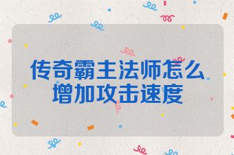 传奇霸主法师怎么增加攻击速度