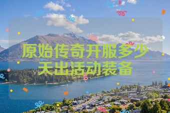 原始传奇开服多少天出活动装备