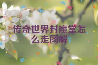 传奇世界封魔堂怎么走图解