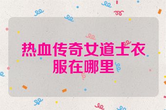热血传奇女道士衣服在哪里