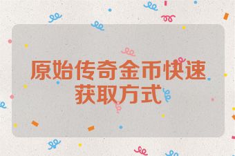 原始传奇金币快速获取方式