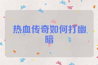 热血传奇如何打幽暗