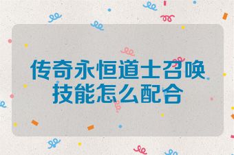 传奇永恒道士召唤技能怎么配合