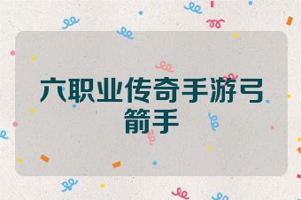 六职业传奇手游弓箭手