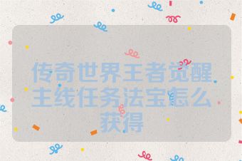 传奇世界王者觉醒主线任务法宝怎么获得